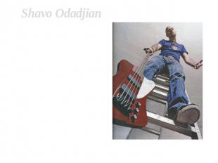 Shavo Odadjian Name - Shavarsh S. Odadjian Birth date - April 22, 1974Birth Plac