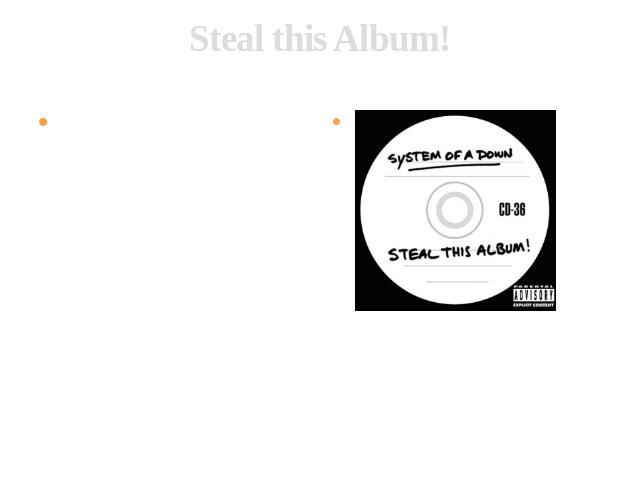 Steal this Album! In late 2001, a few unreleased tracks made their way onto the Internet. This tracks were unfinished material. Soon after, the band released the final versions of the songs, which were recorded at the same time, but hadn't been used…