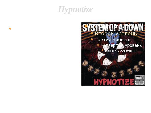 Hypnotize The second part of the double album, Hypnotize, was released on November 22, 2005. Like Mezmerize, it debuted at #1 in the US, making System of a Down, along with the Beatles, Guns 'N Roses, and rappers 2Pac and DMX, the only artists to ev…