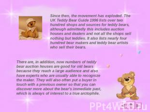 Since then, the movement has exploded. The UK Teddy Bear Guide 1996 lists over t