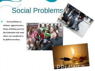 Social Problems Such problems as violence, aggressiveness, drugs, drinking, pove