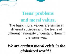 Teens’ problems and moral values. The basic moral values are similar in differen