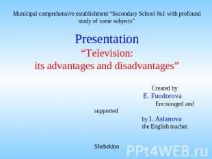 Presentation“Television:its advantages and disadvantages” Created by E. Fuodorov