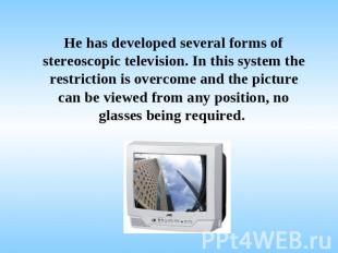 He has developed several forms of stereoscopic television. In this system the re