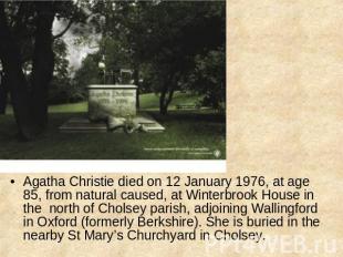 Agatha Christie died on 12 January 1976, at age 85, from natural caused, at Wint