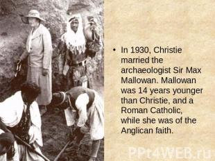 In 1930, Christie married the archaeologist Sir Max Mallowan. Mallowan was 14 ye