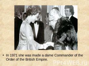 In 1971 she was made a dame Commander of the Order of the British Empire.