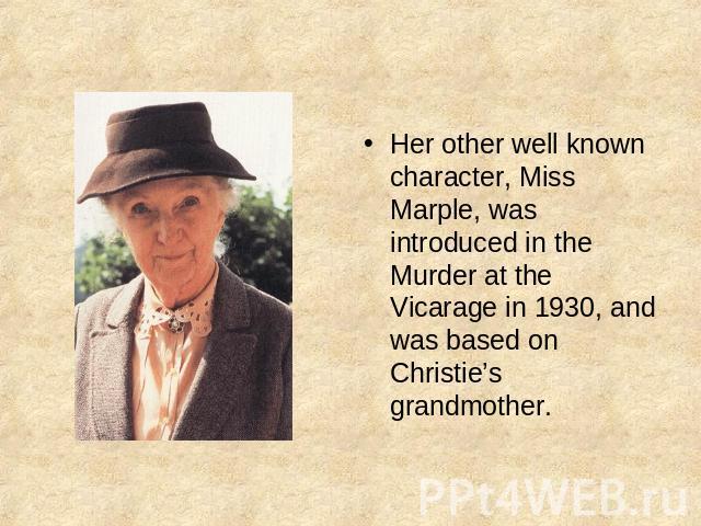 Her other well known character, Miss Marple, was introduced in the Murder at the Vicarage in 1930, and was based on Christie’s grandmother.