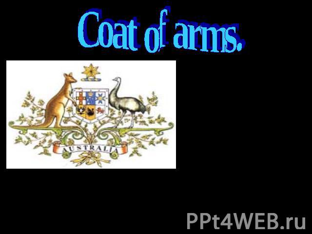 Сoat of arms. Australia coat of arms – the official emblem of the Australia Government – was granted by King George V in 1912. The arms consist of a shield containing the barges of the six states. The supporters are native Australian fauna – a kanga…