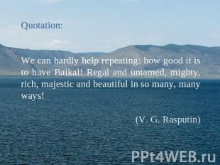 Quotation:We can hardly help repeating: how good it is to have Baikal! Regal and