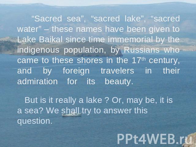 “Sacred sea”, “sacred lake”, “sacred water” – these names have been given to Lake Baikal since time immemorial by the indigenous population, by Russians who came to these shores in the 17th century, and by foreign travelers in their admiration for i…