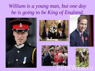 William is a young man, but one day he is going to be King of England.