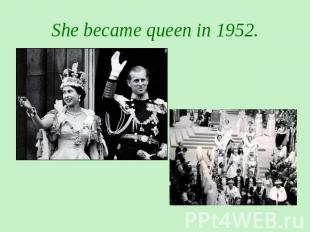 She became queen in 1952.
