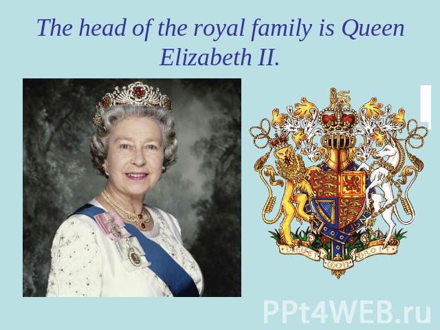 The head of the royal family is Queen Elizabeth II.