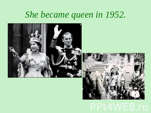 She became queen in 1952.