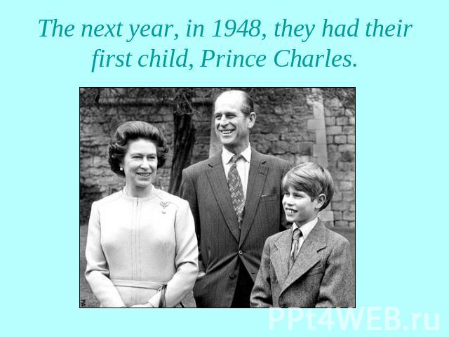 The next year, in 1948, they had their first child, Prince Charles.
