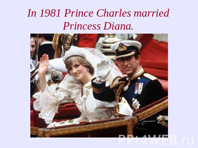 In 1981 Prince Charles married Princess Diana.