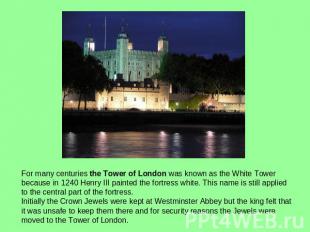 For many centuries the Tower of London was known as the White Tower because in 1