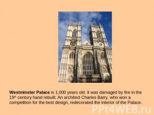 Westminster Palace is 1,000 years old. It was damaged by fire in the 19th centur