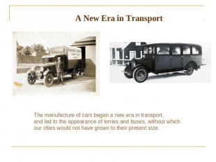 A New Era in Transport The manufacture of cars began a new era in transport, and