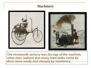 Machinery The nineteenth century was the age of the machine, when man realized t