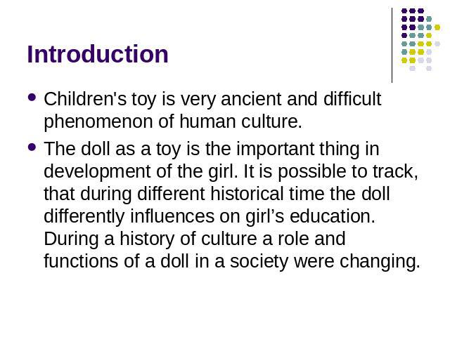 Introduction Children's toy is very ancient and difficult phenomenon of human culture. The doll as a toy is the important thing in development of the girl. It is possible to track, that during different historical time the doll differently influence…