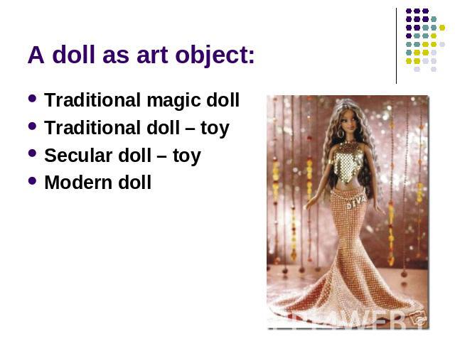 A doll as art object: Traditional magic dollTraditional doll – toySecular doll – toyModern doll