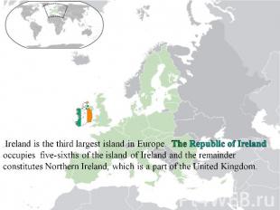 Ireland is the third largest island in Europe. The Republic of Ireland occupies