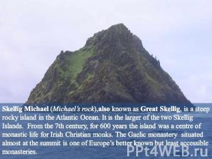 Skellig Michael (Michael’s rock),also known as Great Skellig, is a steep rocky i