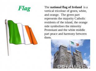 Flag The national flag of Ireland is a vertical tricolour of green, white, and o