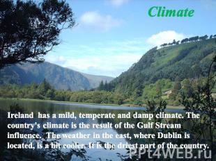 Climate Ireland has a mild, temperate and damp climate. The country's climate is