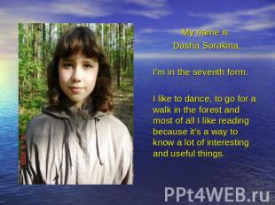 My name is Dasha Sorokina. I’m in the seventh form. I like to dance, to go for a