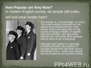 How Popular are they Now?In modern English society, do people still make, sell a