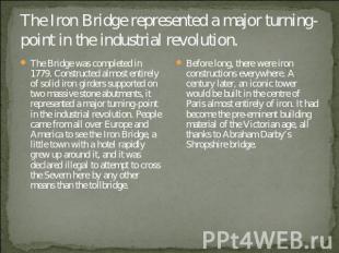 The Iron Bridge represented a major turning-point in the industrial revolution.