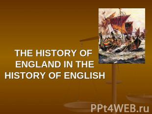 THE HISTORY OF ENGLAND IN THE HISTORY OF ENGLISH