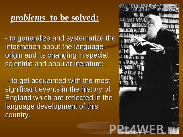 problems to be solved: - to generalize and systematize the information about the language origin and its changing in special scientific and popular literature; - to get acquainted with the most significant events in the history of England which are …