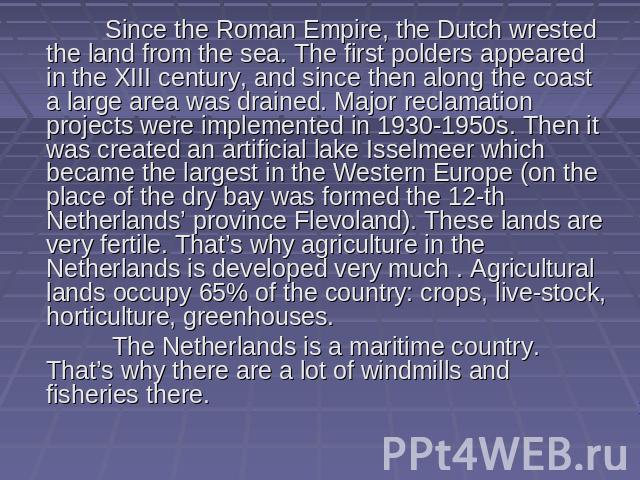 Since the Roman Empire, the Dutch wrested the land from the sea. The first polders appeared in the XIII century, and since then along the coast a large area was drained. Major reclamation projects were implemented in 1930-1950s. Then it was created …