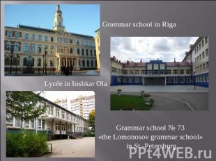 Grammar school in Riga Lycée in Ioshkar Ola Grammar school № 73 «the Lomonosov g