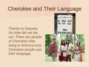 Cherokee and Their Language Thanks to Sequoia his tribe did not die out. There a