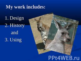My work includes:1. Design2. History and3. Using