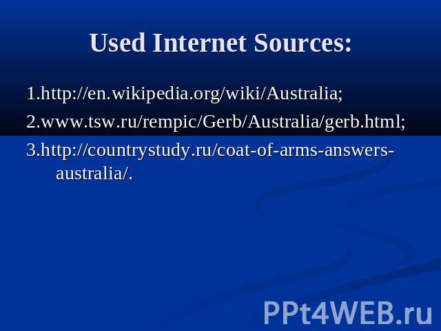 Used Internet Sources: 1.http://en.wikipedia.org/wiki/Australia; 2.www.tsw.ru/rempic/Gerb/Australia/gerb.html; 3.http://countrystudy.ru/coat-of-arms-answers-australia/.