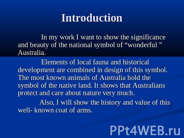 Introduction In my work I want to show the significance and beauty of the national symbol of “wonderful ” Australia. Elements of local fauna and historical development are combined in design of this symbol. The most known animals of Australia hold t…