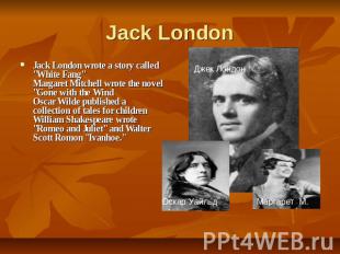 Jack London Jack London wrote a story called "White Fang" Margaret Mitchell wrot