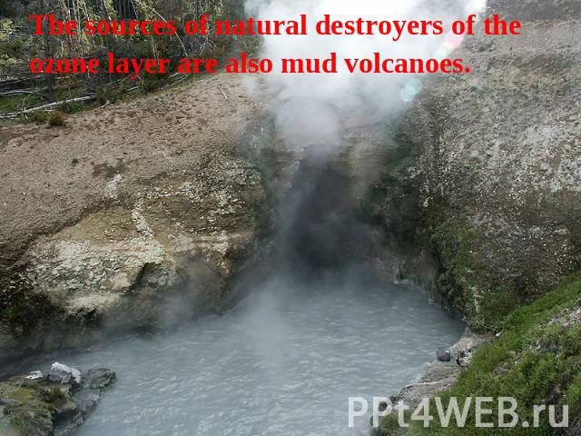 The sources of natural destroyers of the ozone layer are also mud volcanoes.