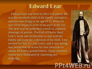 Edward Lear was born in 1812 in London. He was the twentieth child of the family