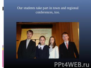 Our students take part in town and regional conferences, too.