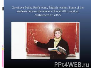 Gavrilova Polina Porfir’evna, English teacher. Some of her students became the w