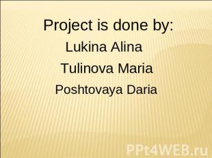 Project is done by: Lukina Alina Tulinova Maria Poshtovaya Daria