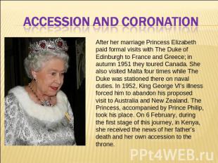 ACCESSION AND CORONATION After her marriage Princess Elizabeth paid formal visit