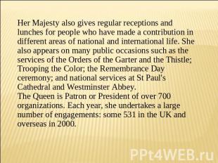 Her Majesty also gives regular receptions and lunches for people who have made a